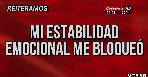 Placas Rojas - Mi estabilidad emocional me bloqueó