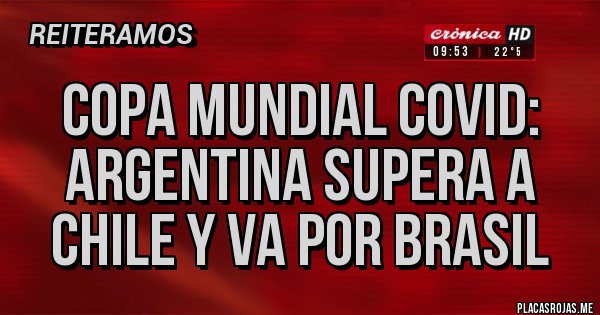 Placas Rojas - Copa Mundial COVID: Argentina supera a Chile y va por Brasil