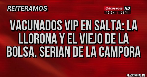 Placas Rojas - VACUNADOS VIP EN SALTA: LA LLORONA Y EL VIEJO DE LA BOLSA. SERIAN DE LA CAMPORA