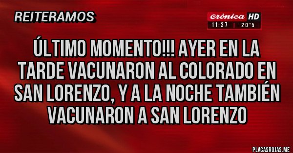 Placas Rojas - Último momento!!! Ayer en la tarde vacunaron al colorado en San Lorenzo, y a la noche también vacunaron a San Lorenzo 