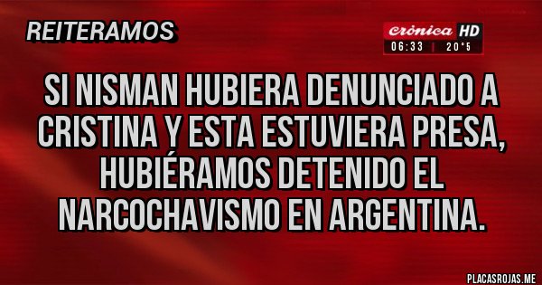 Placas Rojas - Si NISMAN hubiera denunciado a Cristina y esta estuviera presa, hubiéramos detenido el narcochavismo en argentina.