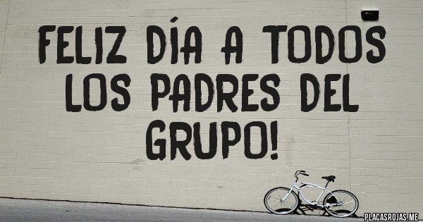 Placas Rojas - Feliz Día a todos los Padres del grupo! 
