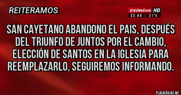 Placas Rojas - San Cayetano abandono el pais, después del triunfo de juntos por el cambio, elección de santos en la iglesia para reemplazarlo, seguiremos informando.