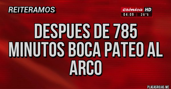 Placas Rojas - DESPUES DE 785 MINUTOS BOCA PATEO AL ARCO