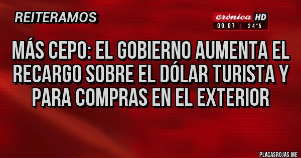 Placas Rojas - Más cepo: el Gobierno aumenta el recargo sobre el dólar turista y para compras en el exterior