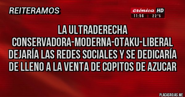 Placas Rojas - La ultraderecha conservadora-moderna-otaku-liberal dejaría las redes sociales y se dedicaría de lleno a la venta de copitos de azucar