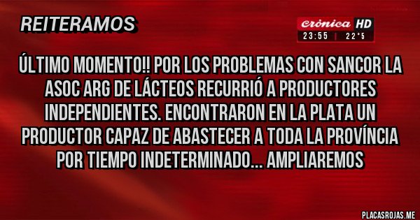 Placas Rojas - Último momento!! Por los problemas con SanCor la Asoc Arg de lácteos recurrió a productores independientes. Encontraron en La Plata un productor capaz de abastecer a toda la província por tiempo indeterminado... Ampliaremos 