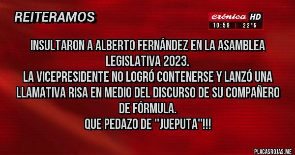 Placas Rojas - Insultaron a Alberto Fernández en la Asamblea Legislativa 2023.
La vicepresidente no logró contenerse y lanzó una llamativa risa en medio del discurso de su compañero de fórmula.
QUE PEDAZO DE ''JUEPUTA''!!!