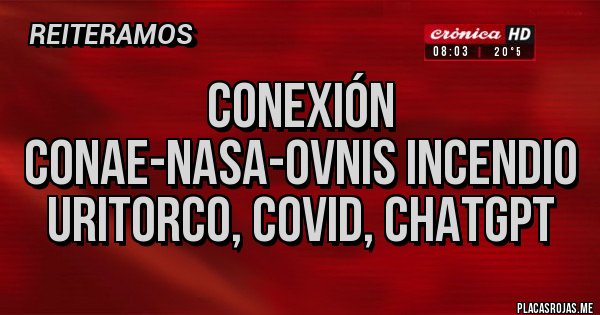 Placas Rojas - Conexión CONAE-NASA-OVNIS Incendio Uritorco, COVID, CHATGPT