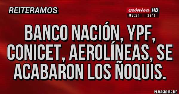 Placas Rojas - Banco nación, ypf, conicet, aerolíneas, se acabaron los ñoquis.