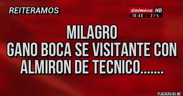Placas Rojas - MILAGRO
GANO BOCA SE VISITANTE CON ALMIRON DE TECNICO....... Placas Rojas - MILAGRO
GANO BOCA SE VISITANTE CON ALMIRON DE TECNICO.......