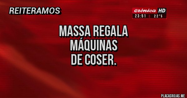 Placas Rojas - MASSA REGALA
MÁQUINAS
DE COSER.
