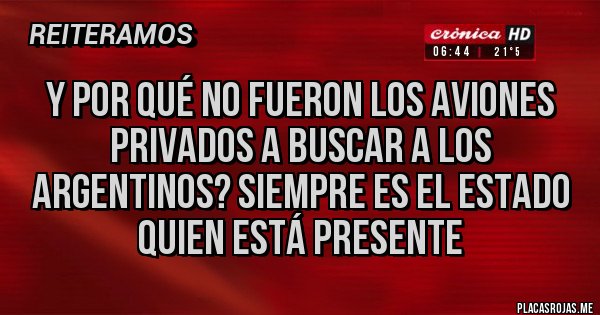 Placas Rojas - Y por qué no fueron los aviones privados a buscar a los argentinos? Siempre es el estado quien está presente