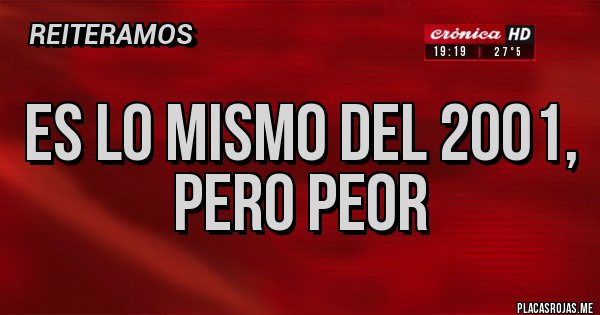 Placas Rojas - Es lo mismo del 2001,
Pero peor 