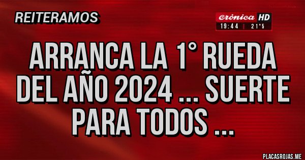 Placas Rojas - Arranca la 1° rueda del año 2024 ... suerte para todos ...