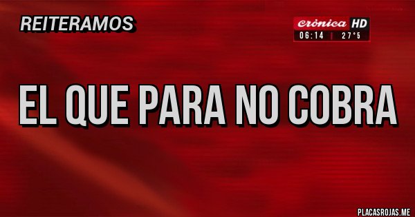 Placas Rojas - EL QUE PARA NO COBRA