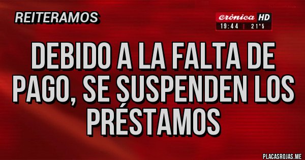 Placas Rojas - Debido a la falta de pago, se suspenden los préstamos