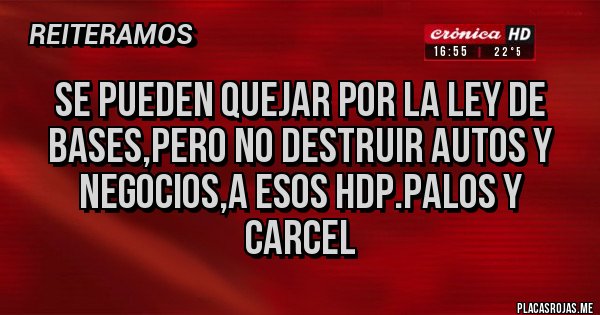 Placas Rojas - Se pueden quejar por la ley de bases,pero NO destruir autos y negocios,a esos HDP.palos y carcel
