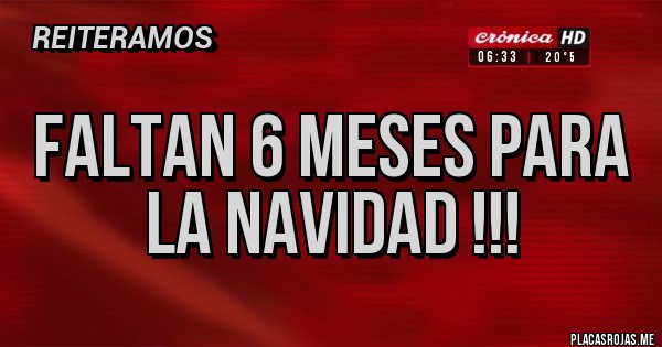 Placas Rojas - Faltan 6 meses para la Navidad !!! 