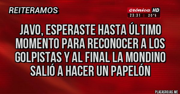 Placas Rojas - Javo, esperaste hasta último momento para reconocer a los golpistas y al final la Mondino salió a hacer un papelón 