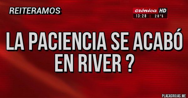 Placas Rojas - La paciencia se acabó en River ? Placas Rojas - La paciencia se acabó en River ?