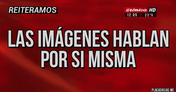 Placas Rojas - LAS IMÁGENES HABLAN 
POR SI MISMA