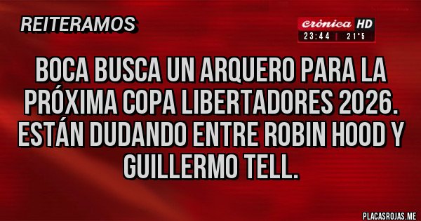 Placas Rojas - Boca busca un arquero para la próxima copa libertadores 2026. Están dudando entre Robin hood y Guillermo tell.