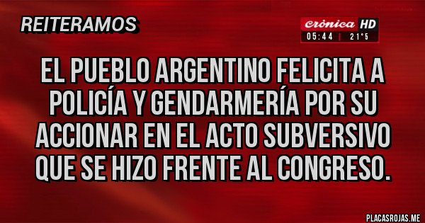 Placas Rojas - El pueblo argentino felicita a policía y gendarmería por su accionar en el acto subversivo que se hizo frente al congreso.
