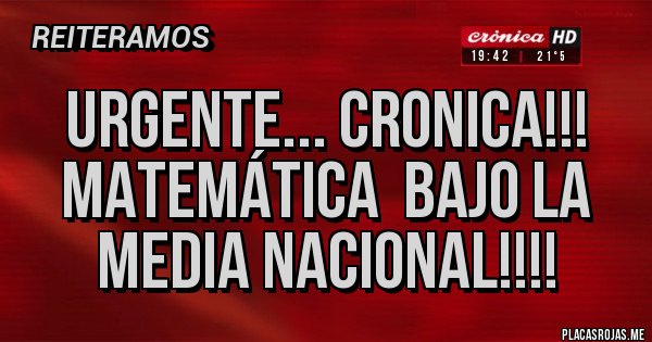 Placas Rojas - URGENTE... CRONICA!!! MATEMÁTICA  BAJO LA MEDIA NACIONAL!!!!
