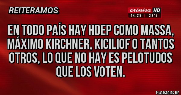 Placas Rojas - En todo país hay hdep como Massa, Máximo Kirchner, kiciliof o tantos otros, lo que no hay es pelotudos que los voten. Placas Rojas - En todo país hay hdep como Massa, Máximo Kirchner, kiciliof o tantos otros, lo que no hay es pelotudos que los voten.