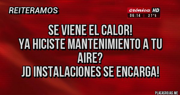 Placas Rojas - Se viene el calor!
Ya hiciste mantenimiento a tu aire?
JD INSTALACIONES se encarga!