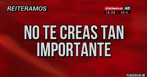 Placas Rojas - No te creas tan importante