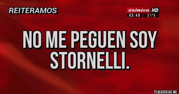 Placas Rojas - No me peguen soy Stornelli.