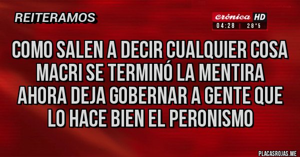 Placas Rojas - Como salen a decir cualquier cosa Macri se terminó la mentira ahora deja gobernar a gente que lo hace bien el peronismo
