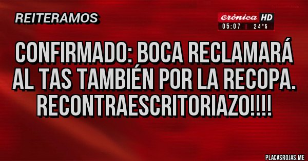 Placas Rojas - CONFIRMADO: BOCA RECLAMARÁ AL TAS TAMBIÉN POR LA RECOPA. RECONTRAESCRITORIAZO!!!! 