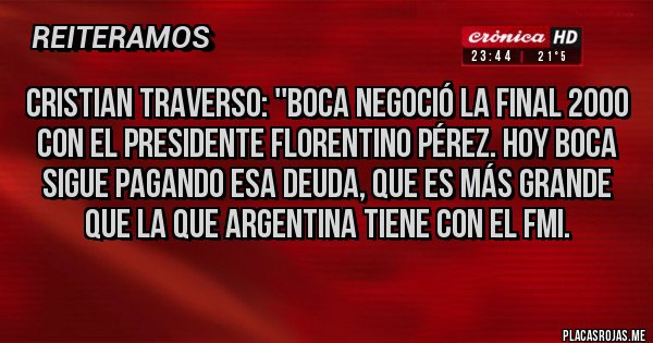 Placas Rojas - Cristian Traverso: ''Boca negoció la final 2000 con el presidente Florentino Pérez. Hoy Boca sigue pagando esa deuda, que es más grande que la que argentina tiene con el FMI.