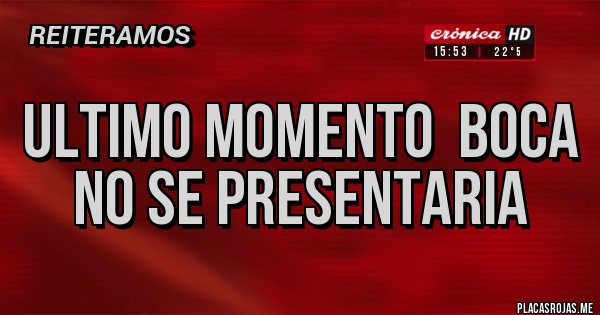 Placas Rojas - Ultimo MOMENTO BOCA NO SE PRESENTARIA Placas Rojas - Ultimo MOMENTO BOCA NO SE PRESENTARIA