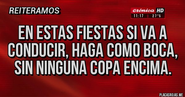 Placas Rojas - EN ESTAS FIESTAS SI VA A CONDUCIR, HAGA COMO BOCA, SIN NINGUNA COPA ENCIMA. Placas Rojas - EN ESTAS FIESTAS SI VA A CONDUCIR, HAGA COMO BOCA, SIN NINGUNA COPA ENCIMA.