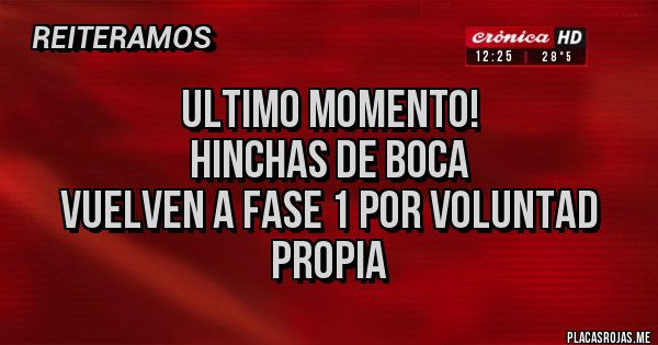 Placas Rojas - ULTIMO MOMENTO!
HINCHAS DE BOCA 
VUELVEN A FASE 1 POR VOLUNTAD PROPIA