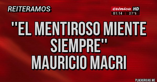 Placas Rojas - ''El mentiroso miente siempre''
Mauricio Macri