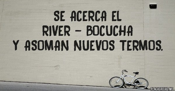 Placas Rojas - Se acerca el 
RIVER - BOCUCHA
 Y ASOMAN NUEVOS TERMOS.