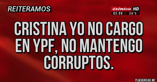 Placas Rojas - Cristina yo no cargo en YPF, no mantengo corruptos.
