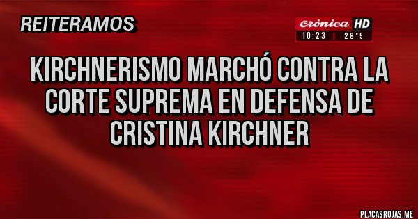 Placas Rojas - kirchnerismo marchó contra la Corte Suprema en defensa de Cristina Kirchner
