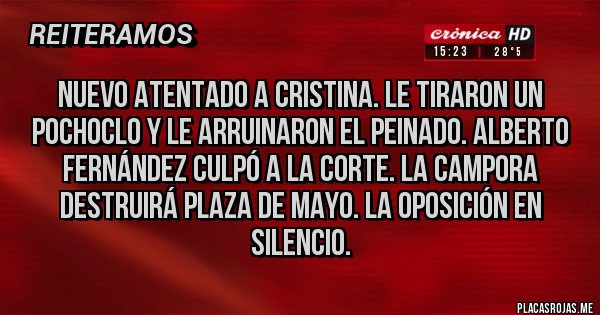 Placas Rojas - Nuevo atentado a Cristina. Le tiraron un pochoclo y le arruinaron el peinado. Alberto Fernández culpó a la corte. La campora destruirá plaza de mayo. La oposición en silencio.