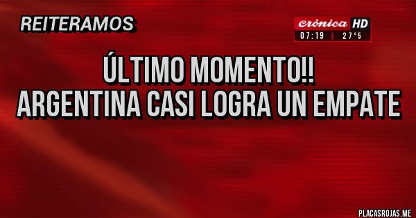 Placas Rojas - ÚLTIMO MOMENTO!!
ARGENTINA CASI LOGRA UN EMPATE
Placas Rojas - ÚLTIMO MOMENTO!!
ARGENTINA CASI LOGRA UN EMPATE