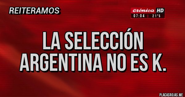 Placas Rojas - La selección argentina no es k. Placas Rojas - La selección argentina no es k.