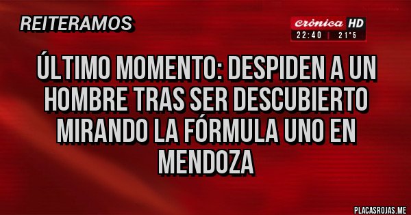 Placas Rojas - Último Momento: Despiden a un hombre tras ser descubierto mirando la Fórmula Uno en Mendoza