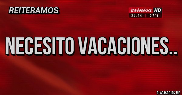Placas Rojas - NECESITO VACACIONES.. Placas Rojas - NECESITO VACACIONES..