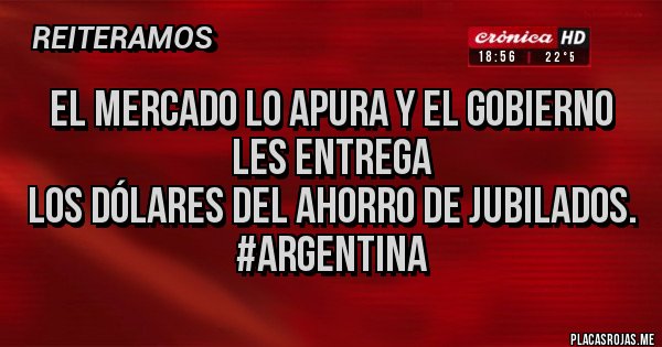 Placas Rojas - El mercado lo apura y el Gobierno les entrega 
los dólares del ahorro de jubilados.
#argentina