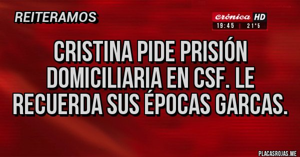 Placas Rojas - Cristina pide prisión domiciliaria en CSF. Le recuerda sus épocas garcas. Placas Rojas - Cristina pide prisión domiciliaria en CSF. Le recuerda sus épocas garcas.